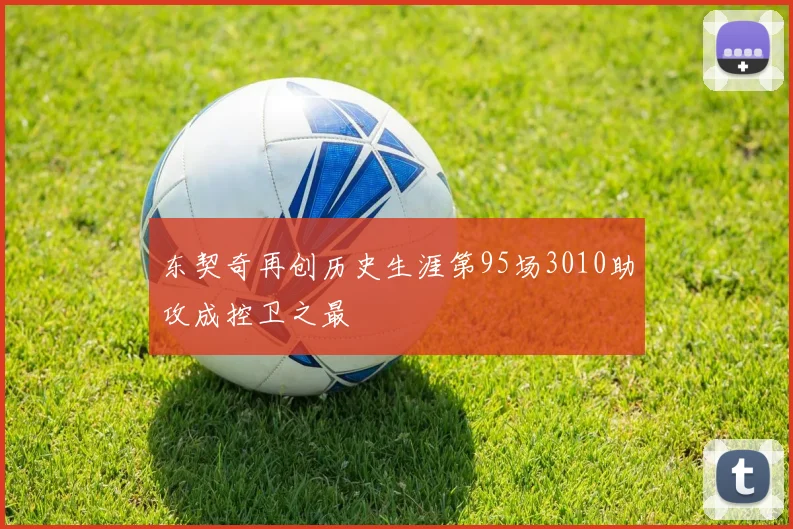 东契奇再创历史生涯第95场3010助攻成控卫之最