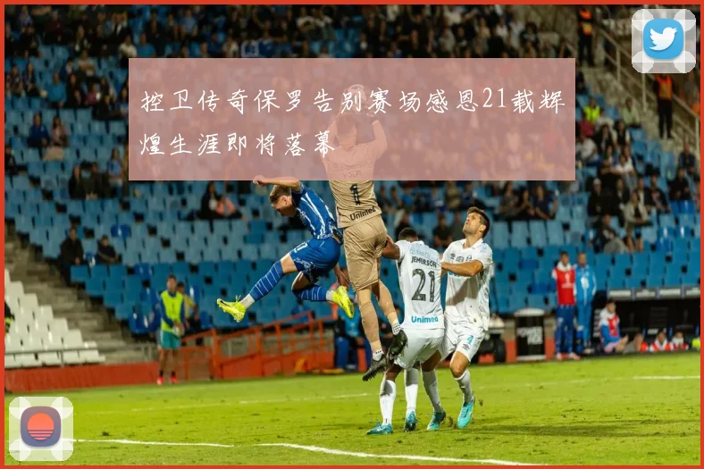 控卫传奇保罗告别赛场感恩21载辉煌生涯即将落幕