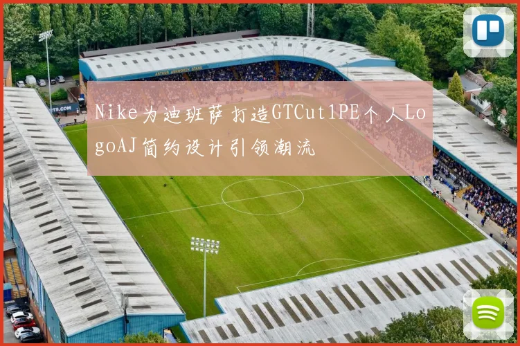 Nike为迪班萨打造GTCut1PE个人LogoAJ简约设计引领潮流