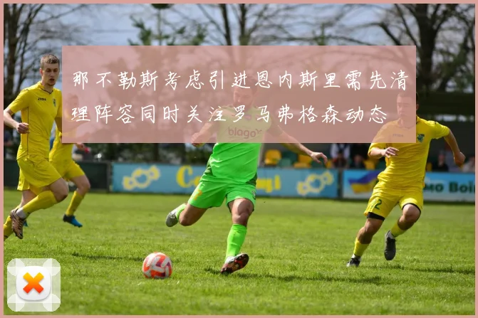 那不勒斯考虑引进恩内斯里需先清理阵容同时关注罗马弗格森动态