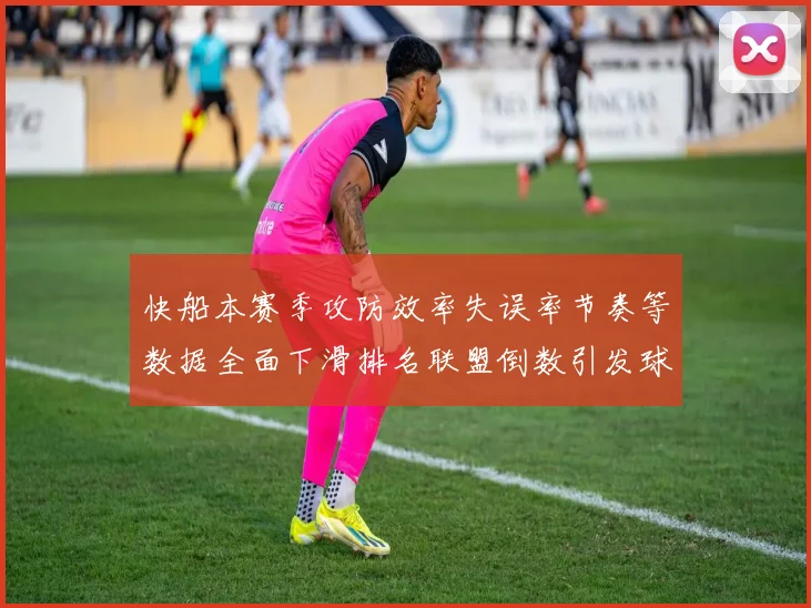 快船本赛季攻防效率失误率节奏等数据全面下滑排名联盟倒数引发球迷担忧
